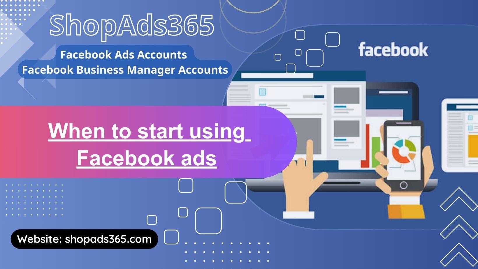 When to Start Using Facebook Ads: A Comprehensive Guide for Businesses